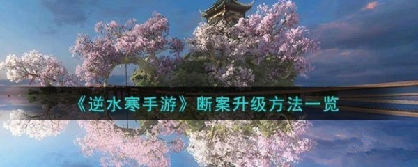 逆水寒手游断案怎么升级 逆水寒手游断案升级攻略