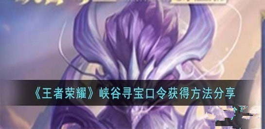 王者荣耀峡谷寻宝口令怎么获得 王者荣耀峡谷寻宝口令获得方法介绍