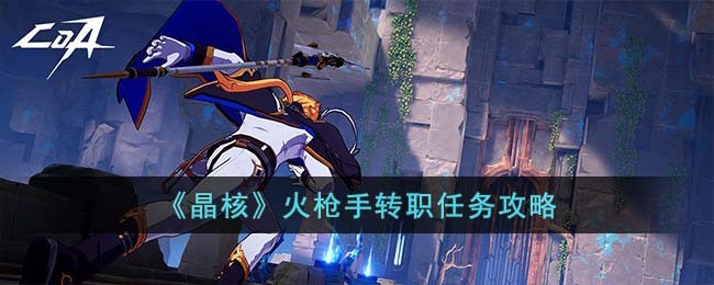 晶核火枪手转职任务怎么做-火枪手转职任务攻略