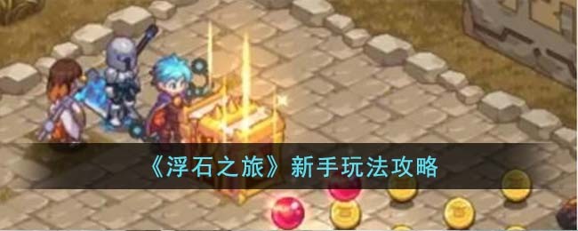 浮石之旅新手怎么玩-浮石之旅新手玩法攻略