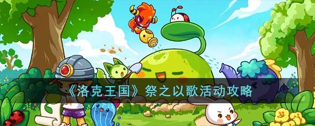 洛克王国祭之以歌活动怎么过-洛克王国祭之以歌活动攻略