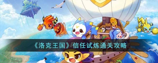 洛克王国信任试炼怎么过-洛克王国信任试炼通关攻略