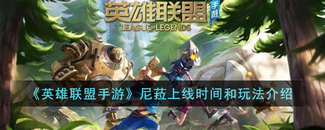 英雄联盟手游尼菈什么时候上线-LOL尼菈玩法介绍