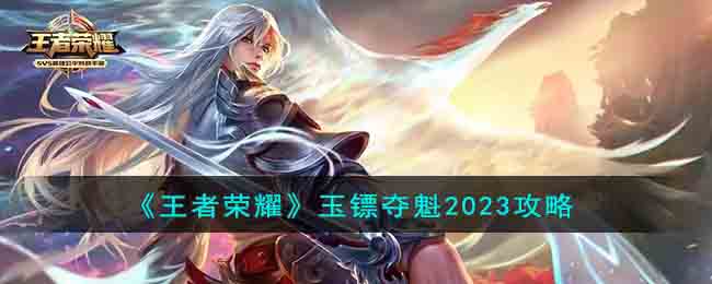 王者荣耀玉镖夺魁怎么玩-王者荣耀玉镖夺魁攻略