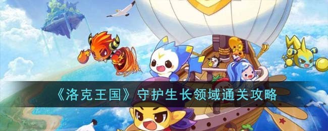 洛克王国守护生长领域怎么过-洛克王国守护生长领域通关攻略