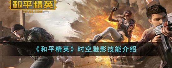 和平精英时空魅影怎么样-和平精英时空魅影详细技能介绍