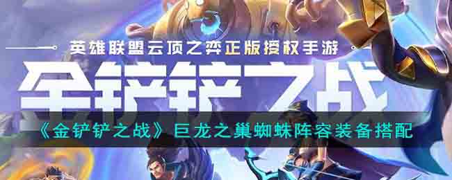 金铲铲之战巨龙之巢蜘蛛阵容怎么搭配-金铲铲之战巨龙之巢蜘蛛阵容推荐