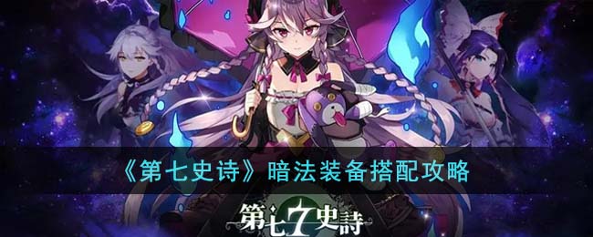 第七史诗暗法怎么玩-超详细暗法装备搭配推荐