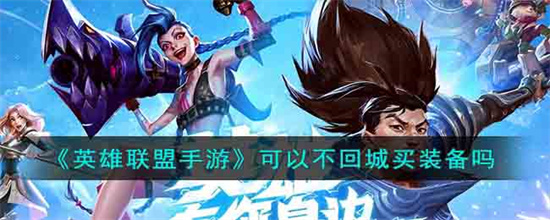 英雄联盟手游可以不回城买装备吗-怎样不回城买装备