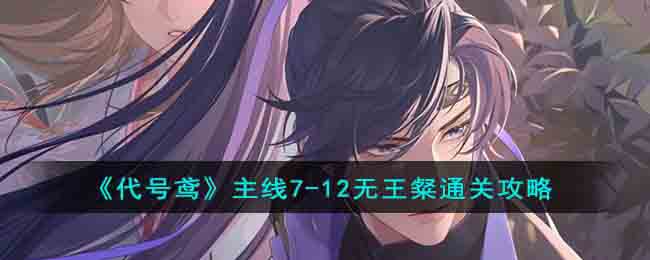 代号鸢主线7-12无王粲怎么过-主线7-12无王粲通关攻略