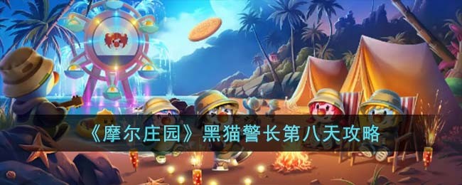 摩尔庄园黑猫警长第八天怎么玩-黑猫警长第八天攻略