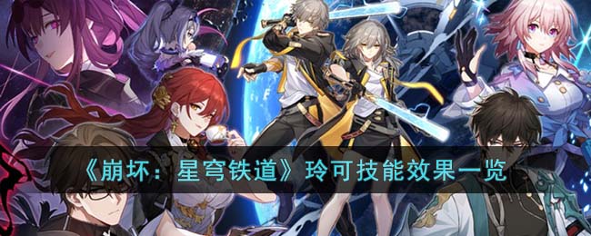 崩坏星穹铁道玲可技能效果怎么样-崩坏星穹铁道玲可技能效果介绍
