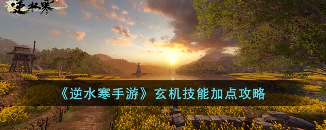 逆水寒手游玄机技能怎么加点-逆水寒手游玄机技能加点推荐