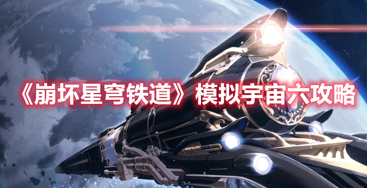 崩坏星穹铁道模拟宇宙六怎么过-模拟宇宙六攻略