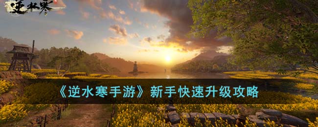 逆水寒手游新手怎么快速升级-新手快速升级攻略