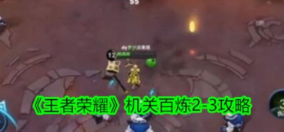 王者荣耀机关百炼2-3怎么过-王者荣耀机关百炼2-3通关攻略