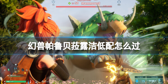 幻兽帕鲁贝菈露洁低配怎么过-幻兽帕鲁贝菈露洁低配打法介绍