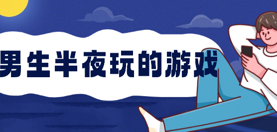 适合男生半夜玩的游戏大全